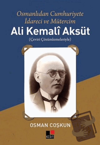 Ali Kemali Aksüt: Osmanlıdan Cumhuriyete İdareci ve Mütercim - Osman C