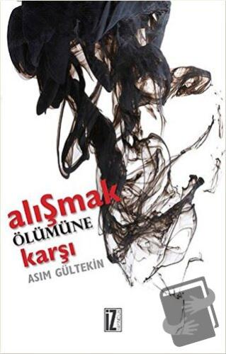 Alışmak Ölümüne Karşı - Asım Gültekin - İz Yayıncılık - Fiyatı - Yorum