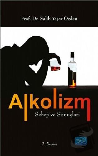 Alkolizm Sebep ve Sonuçları - Salih Yaşar Özden - Nobel Akademik Yayın