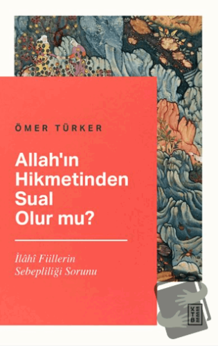 Allah’ın Hikmetinden Sual Olur mu? - Ömer Türker - Ketebe Yayınları - 