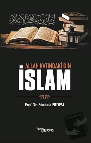 Allah Katındaki Din İslam - Mustafa Erdem - Tulpars Yayınevi - Fiyatı 