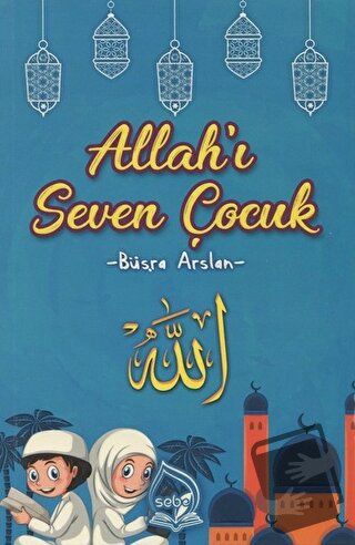 Allah'ı Seven Çocuk - Büşra Arslan - Sebe Yayınları - Fiyatı - Yorumla