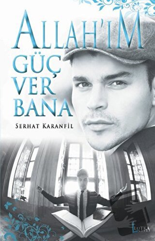 Allah'ım Güç Ver Bana - Serhat Karanfil - Lutka Kitap - Fiyatı - Yorum