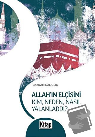 Allah'ın Elçisini Kim Neden Nasıl Yalanlardı? - Bayram Dalkılıç - Kita