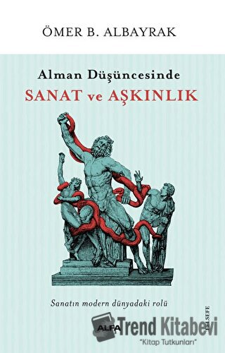 Alman Düşüncesinde Sanat ve Aşkınlık - Ömer B. Albayrak - Alfa Yayınla