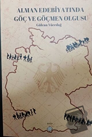 Alman Edebiyatında Göç ve Göçmen Olgusu - Gülcan Yücedağ - Kömen Yayın