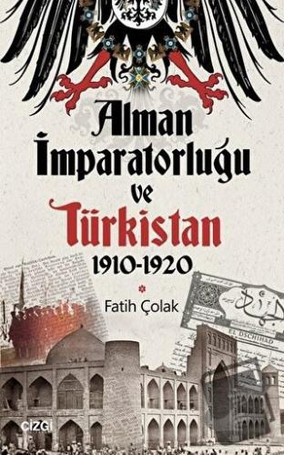 Alman İmparatorluğu ve Türkistan 1910-1920 - Fatih Çolak - Çizgi Kitab