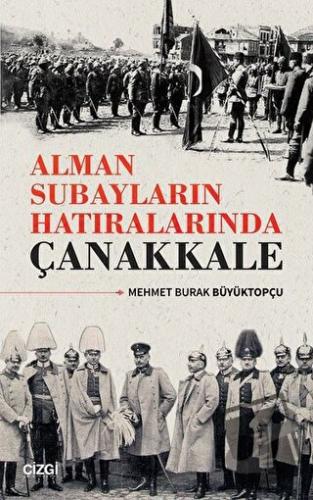 Alman Subayların Hatıralarında Çanakkale - Mehmet Burak Büyüktopçu - Ç