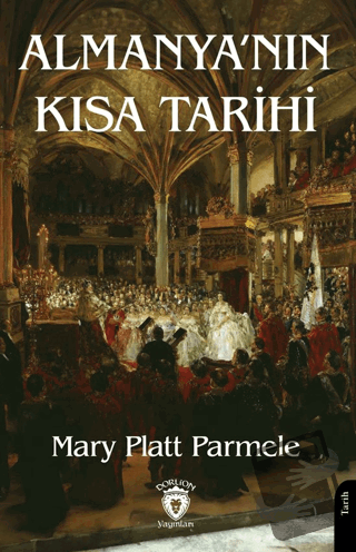 Almanya’nın Kısa Tarihi - Mary Platt Parmele - Dorlion Yayınları - Fiy