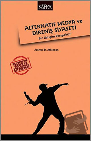 Alternatif Medya ve Direniş Siyaseti - Joshua D. Atkinson - Kafka Kita