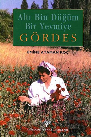 Altı Bin Düğüm Bir Yevmiye Gördes - Emine Ataman Koç - Arkeoloji ve Sa