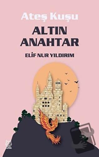 Altın Anahtar - Ateş Kuşu 1 - Elif Nur Yıldırım - Luna Yayınları - Fiy