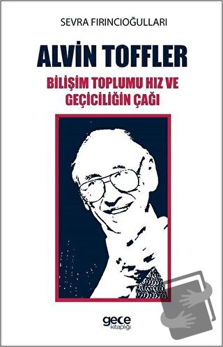 Alvin Toffler: Bilişim Toplumu Hız ve Geçiciliğin Çağı - Sevra Fırıncı