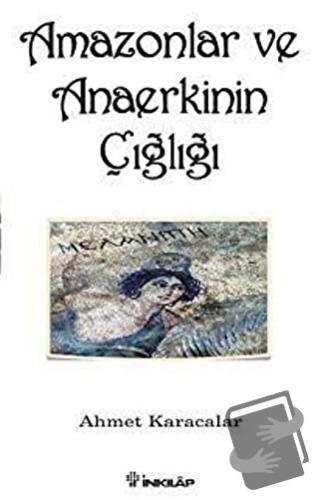 Amazonlar ve Anaerkinin Çığlığı - Ahmet Karacalar - İnkılap Kitabevi -