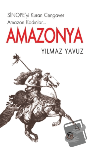 Amazonya - Sinope'yi Kuran Cengaver Amazon Kadınlar… - Yılmaz Yavuz - 