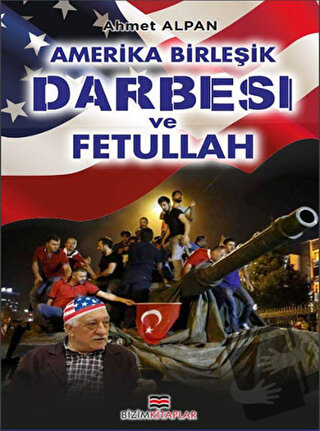 Amerika Birleşik Darbesi ve Fetullah - Ahmet Alpan - Bizim Kitaplar Ya