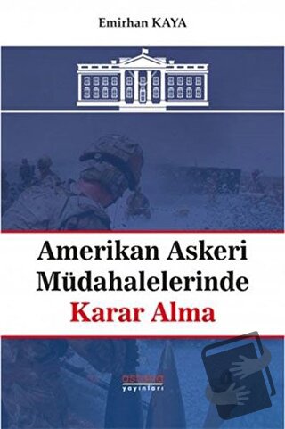 Amerikan Askeri Müdahalelerinde Karar Alma - Emirhan Kaya - Astana Yay