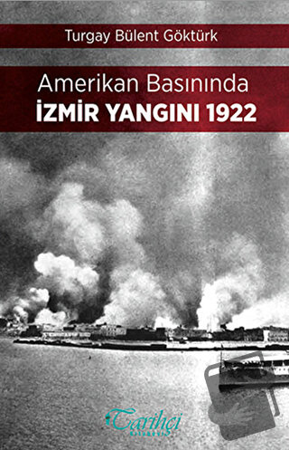 Amerikan Basınında İzmir Yangını 1922 - Turgay Bülent Göktürk - Tarihç