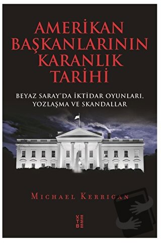 Amerikan Başkanlarının Karanlık Tarihi - Michael Kerrigan - Ketebe Yay