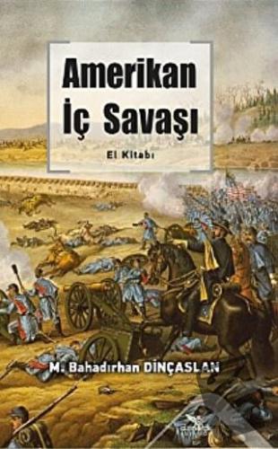 Amerikan İç Savaşı El Kitabı - M. Bahadırhan Dinçaslan - Altınordu Yay