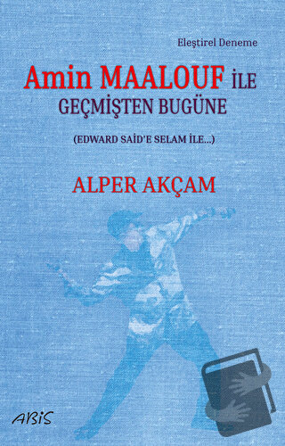 Amin Maalouf İle Geçmişten Bugüne - Alper Akçam - Abis Yayıncılık - Fi