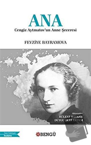 Ana - Cengiz Aytmatov'un Anne Şeceresi - Fevziye Bayramova - Bengü Yay