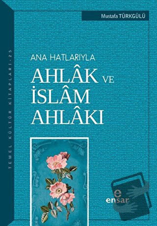 Ana Hatlarıyla Ahlak ve İslam Ahlakı - Mustafa Türkgülü - Ensar Neşriy