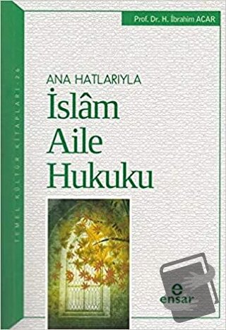 Ana Hatlarıyla İslam Aile Hukuku - H. İbrahim Acar - Ensar Neşriyat - 