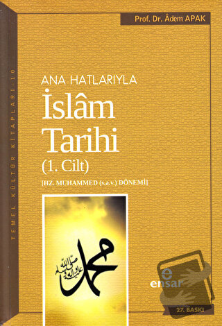 Ana Hatlarıyla İslam Tarihi (1. Cilt) - Adem Apak - Ensar Neşriyat - F