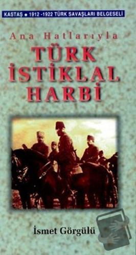 Ana Hatlarıyla Türk İstiklal Harbi - İsmet Görgülü - Kastaş Yayınları 