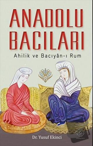 Anadolu Bacıları - Ahilik ve Bacıyan-ı Rum - Yusuf Ekinci - Mihrabad Y