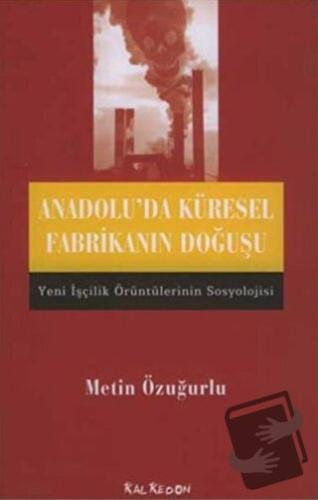 Anadolu’da Küresel Fabrikanın Doğuşu - Metin Özuğurlu - Kalkedon Yayın