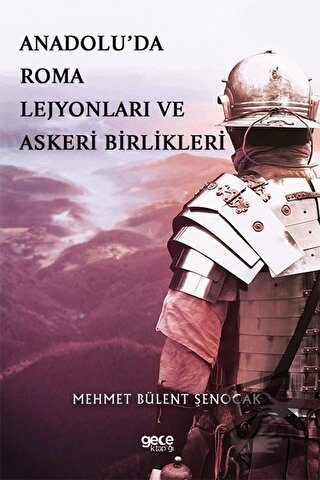 Anadolu’da Roma Lejyonları ve Askeri Birlikleri - Mehmet Bülent Şenoca