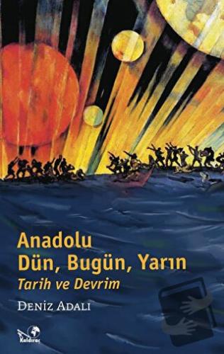 Anadolu Dün, Bugün, Yarın Tarih ve Devrim - Deniz Adalı - Kaldıraç Yay