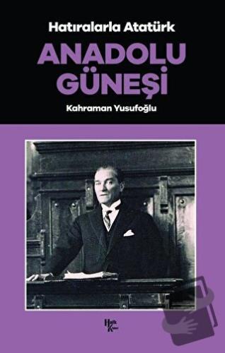 Anadolu Güneşi - Hatıralarla Atatürk - Kahraman Yusufoğlu - Halk Kitab