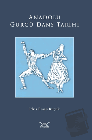 Anadolu Gürcü Dans Tarihi - İdris Ersan Küçük - Heyamola Yayınları - F