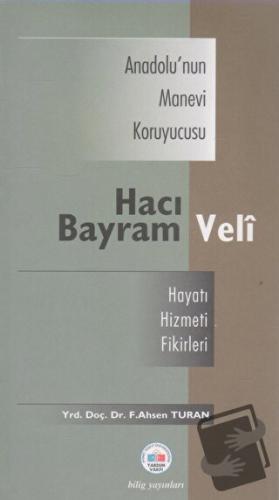 Anadolu’nun Manevi Kruyucusu Hacı Bayram Veli / Hayatı, Hizmeti, Etkil