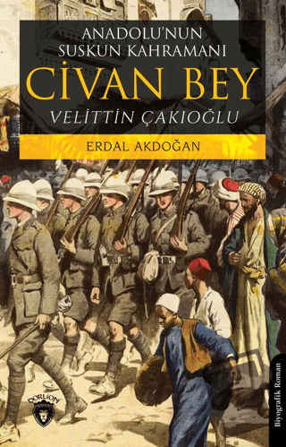 Anadolu’nun Suskun Kahramanı Civan Bey - Erdal Akdoğan - Dorlion Yayın