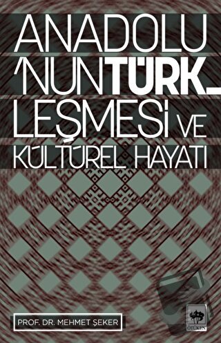 Anadolu’nun Türkleşmesi ve Kültürel Hayatı - Mehmet Şeker - Ötüken Neş