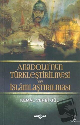 Anadolu’nun Türkleştirilmesi ve İslamlaştırılması - Kemal Vehbi Gül - 