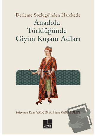 Anadolu Türklüğünde Giyim Kuşam Adları - Büşra Karabulut - Kesit Yayın