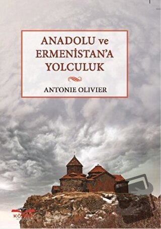 Anadolu ve Ermenistan'a Yolculuk - Antonie Olivier - Köprü Kitapları -