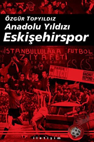 Anadolu Yıldızı Eskişehirspor - Özgür Topyıldız - İletişim Yayınevi - 