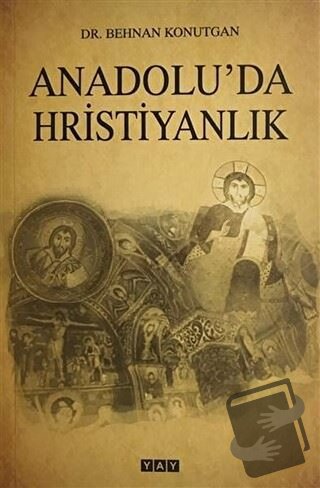 Anadolu'da Hristiyanlık - Benhan Konutgan - YAY - Yeni Anadolu Yayınla