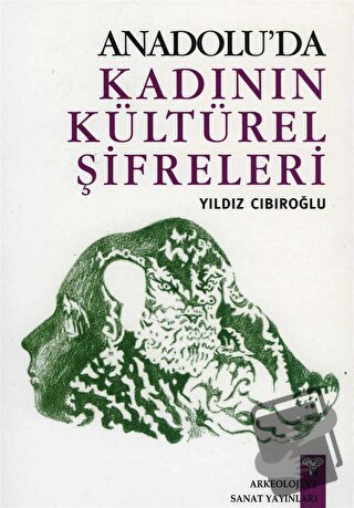 Anadolu'da Kadının Kültürel Şifreleri - Yıldız Cıbıroğlu - Arkeoloji v