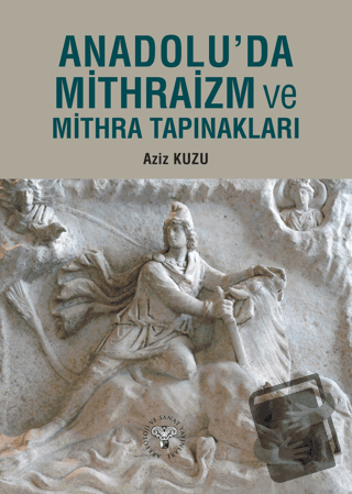 Anadolu'da Mithraizm ve Mitra Tapınakları - Aziz Kuzu - Arkeoloji ve S