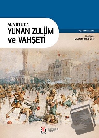 Anadolu'da Yunan Zulüm ve Vahşeti - Mustafa Zahit Öner - DBY Yayınları