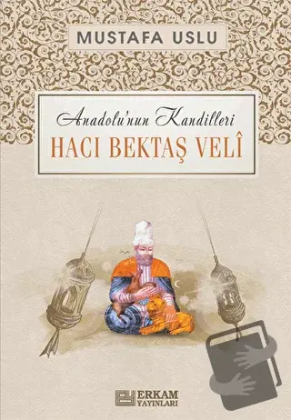 Anadolu'nun Kandilleri - Hacı Bektaş Veli - Mustafa Uslu - Erkam Yayın