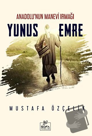 Anadolu'nun Manevi Irmağı Yunus Emre - Mustafa Özçelik - Sofa Yayıncıl