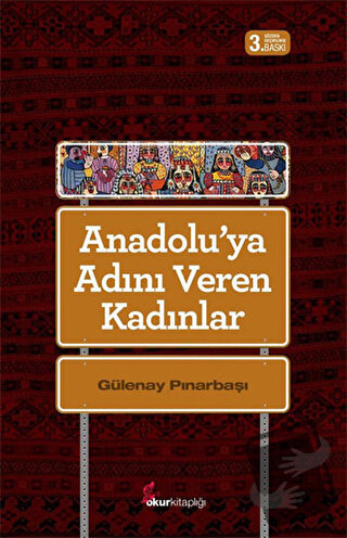 Anadolu'ya Adını Veren Kadınlar - Gülenay Pınarbaşı - Okur Kitaplığı -